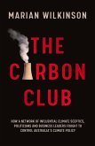 The Carbon Club: How a Network of Influential Climate Sceptics, Politicians and Business Leaders Fought to Control Australia's Climate