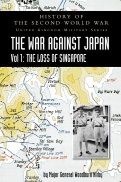 History of the Second World War: United Kingdom Military Series: Official Campaign History: The War Against Japan Volume I: The Loss of Singapore - Woodburn Kirby, Major General S.