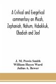 A critical and exegetical commentary on Micah, Zephaniah, Nahum, Habakkuk, Obadiah and Joel