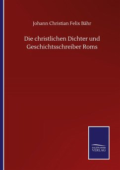Die christlichen Dichter und Geschichtsschreiber Roms - Bähr, Johann Christian Felix