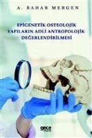 Epigenetik Osteolojik Yapilarin Adli Antropolojik Degerlendirilmesi - Bahar Mergen, A.