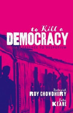 To Kill A Democracy - Chowdhury, Debasish Roy; Keane, John