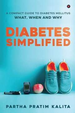 Diabetes Simplified: A Compact Guide To Diabetes Mellitus - What, When And Why - Partha Pratim Kalita