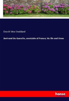 Bertrand Du Guesclin, constable of France; his life and times - Stoddard, Enoch Vine