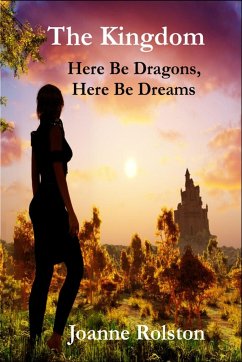 The Kingdom, Here Be Dragons, Here Be Dreams - Rolston, Joanne