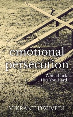Emotional Persecution: When Luck Hits You Hard - Dwivedi, Vikrant