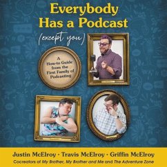 Everybody Has a Podcast (Except You) Lib/E: A How-To Guide from the First Family of Podcasting - McElroy, Travis; McElroy, Justin