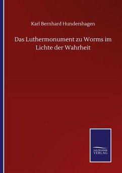 Das Luthermonument zu Worms im Lichte der Wahrheit - Hundershagen, Karl Bernhard