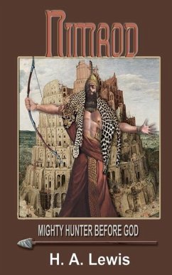 Nimrod - The Mighty Hunter Before God: How he influenced the religions of the world - Lewis, H. A.