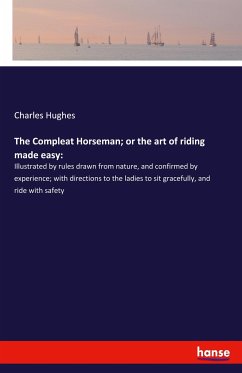 The Compleat Horseman; or the art of riding made easy: - Hughes, Charles