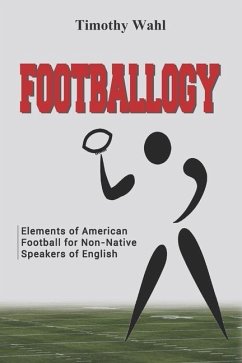 Footballogy: Elements of American Football for Non-Native Speakers of English - Wahl, Timothy