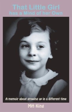 That Little Girl Has a Mind of Her Own: A Memoir about Growing Up in a Different Time - King, M. H.