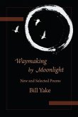 Waymaking by Moonlight: New & Selected Poems