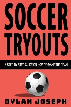 Soccer Tryouts: A Step-by-Step Guide on How to Make the Team - Joseph, Dylan