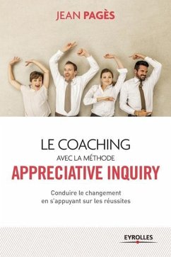 Le coaching avec la méthode Appreciate Inquiry: Conduire le changement en s'appuyant sur les réussites - Pagès, Jean