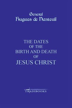 The Dates of the Birth and Death of Jesus Christ - de Nanteuil, General Hugues