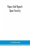 Papers and reports upon forestry, forest schools, forest administration and management, in Europe, America and the British possessions; and upon forests as public parks and sanitary resorts; to accompany the Report of the Royal Commission on Forest Reserv