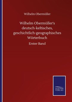 Wilhelm Obermüller's deutsch-keltisches, geschichtlich-geographisches Wörterbuch - Obermüller, Wilhelm