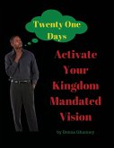 Activate Your Kingdom Mandated Vision In Twenty One Days