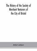 The history of the Society of Merchant Venturers of the City of Bristol; with some account of the anterior Merchants' Guilds