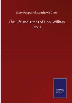 The Life and Times of Hon. William Jarvis - Cutts, Mary Pepperrell Sparhawk