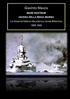 Mare Nostrum. Ascesa della Regia Marina. La minaccia Italiana alla potenza navale Britannica 1928-1940 - Mascia, Giacinto