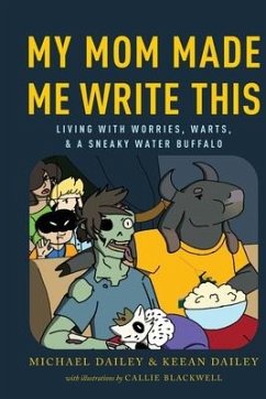 My Mom Made Me Write This: Living with Worries, Warts, and a Sneaky Water Buffalo - Dailey, Keean; Dailey, Michael