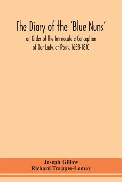 The diary of the 'Blue Nuns', or, Order of the Immaculate Conception of Our Lady, at Paris, 1658-1810 - Gillow, Joseph; Trappes-Lomax, Richard