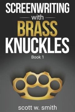 Screenwriting with Brass Knuckles: Book 1 - Smith, Scott W.