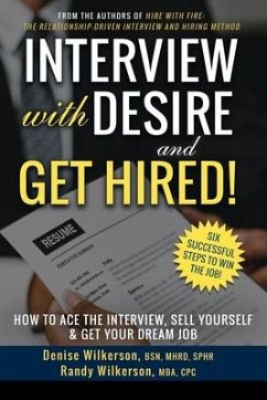 INTERVIEW with DESIRE and GET HIRED!: How to Ace the Interview, Sell Yourself & Get Your Dream Job - Wilkerson, Randy; Wilkerson, Denise