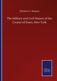 The Military and Civil History of the County of Essex, New York - Watson, Winslow C.