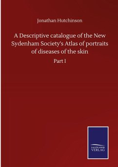 A Descriptive catalogue of the New Sydenham Society's Atlas of portraits of diseases of the skin