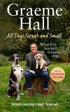 All Dogs Great and Small: My Life Training Dogs (and Their Owners) - Hall, Graeme