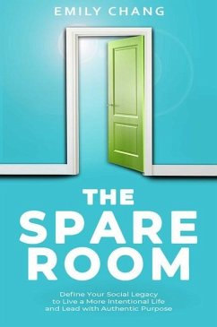 The Spare Room: Define Your Social Legacy to Live a More Intentional Life and Lead with Authentic Purpose - Chang, Emily
