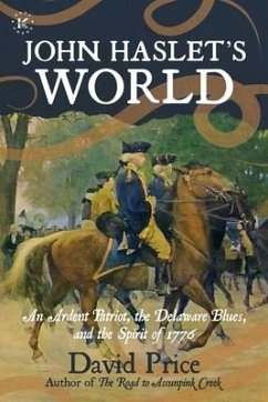 John Haslet's World: An Ardent Patriot, the Delaware Blues, and the Spirit of 1776 - Price, David