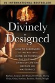 Divinely Designed: How to Surrender to the Potter's Hand, Go Through the Fires and Crises of Life and Become His Masterpiece