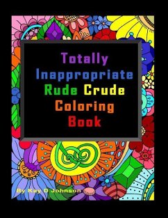 Totally Inappropriate Rude Crude Coloring Book: Hand drawn coloring book for grown ups - Johnson, Kay D.