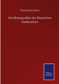 Die Blutampullen der Römischen Katakomben - Kraus, Franz Xaver