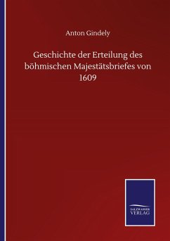 Geschichte der Erteilung des böhmischen Majestätsbriefes von 1609 - Gindely, Anton