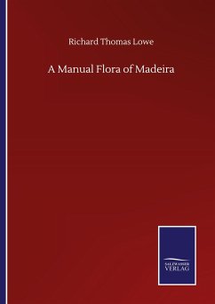 A Manual Flora of Madeira - Lowe, Richard Thomas