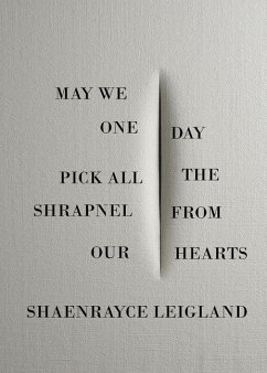 May We One Day Pick All the Shrapnel From Our Hearts - Leigland, Shaenrayce