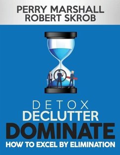 Detox, Declutter, Dominate: How to Excel by Elimination - Skrob, Robert; Marshall, Perry