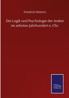 Die Logik und Psychologie der Araber im zehnten Jahrhundert n. Chr. - Dieterici, Friedrich