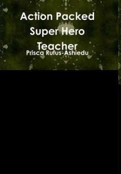 Action Packed Super Hero Teacher - Rufus-Ashiedu, Prisca