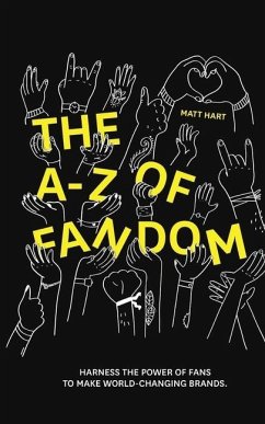 THE A-Z of FANDOM: Harness the Power of Fans to Make World-Changing Brands. - Hart, Matt