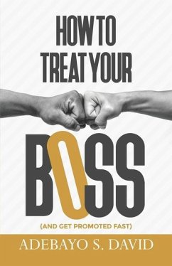 How to Treat your Boss: And Get Promoted Fast - David, Adebayo S.