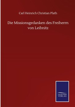 Die Missionsgedanken des Freiherrn von Leibnitz - Plath, Carl Heinrich Christian