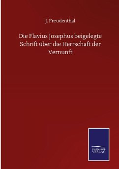 Die Flavius Josephus beigelegte Schrift über die Herrschaft der Vernunft - Freudenthal, J.