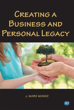 Creating A Business and Personal Legacy - Munoz, J. Mark