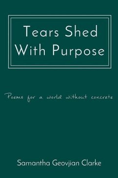 Tears Shed With Purpose: poems for a world without concrete - Clarke, Samantha Geovjian